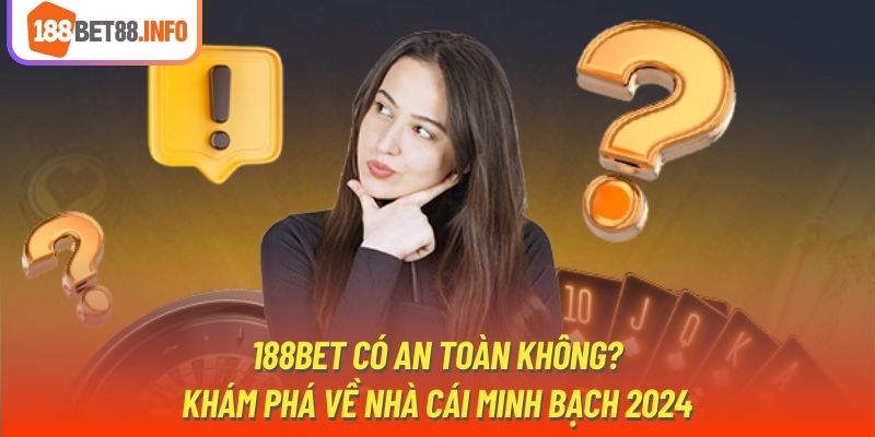 188Bet Có An Toàn Không? Khám Phá Về Nhà Cái Minh Bạch 2024