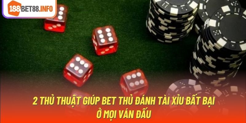 2 thủ thuật giúp bet thủ đánh Tài Xỉu bất bại ở mọi ván đấu