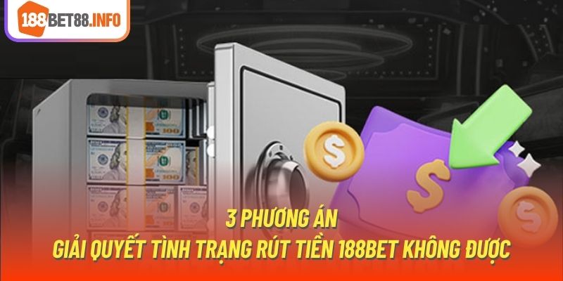 3 phương án giải quyết tình trạng rút tiền 188Bet không được