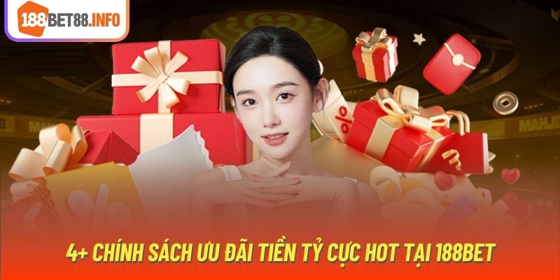 4+ chính sách ưu đãi tiền tỷ cực hot tại 188bet