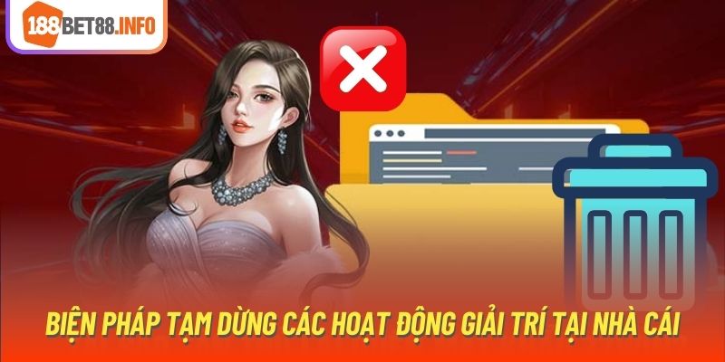 Biện pháp tạm dừng các hoạt động giải trí tại nhà cái