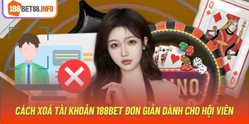 Cách Xoá Tài Khoản 188bet Đơn Giản Dành Cho Hội Viên