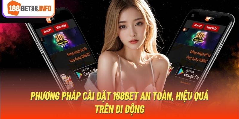 Phương Pháp Cài Đặt 188Bet An Toàn, Hiệu Quả Trên Di Động