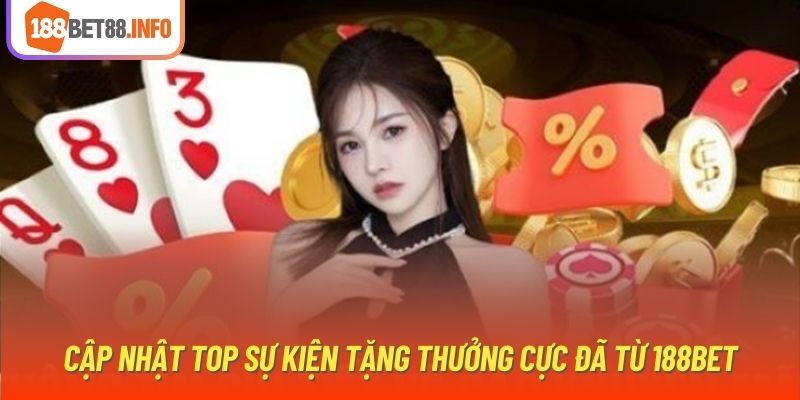 Cập nhật top sự kiện tặng thưởng cực đã từ 188Bet