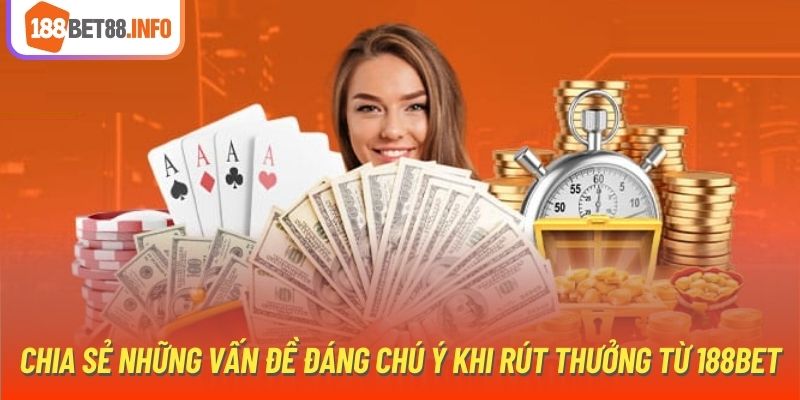 Chia sẻ những vấn đề đáng chú ý khi rút thưởng từ 188Bet