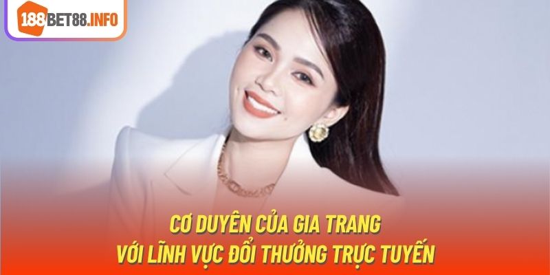 Cơ duyên của Gia Trang với lĩnh vực đổi thưởng trực tuyến