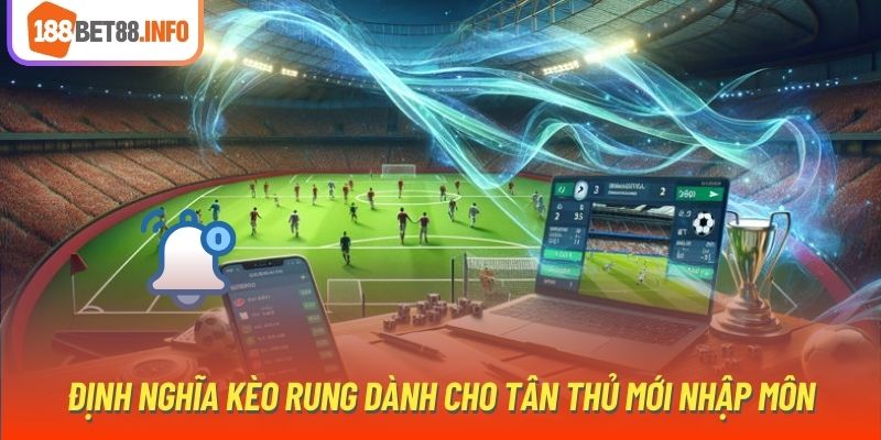 Định nghĩa kèo rung dành cho tân thủ mới nhập môn