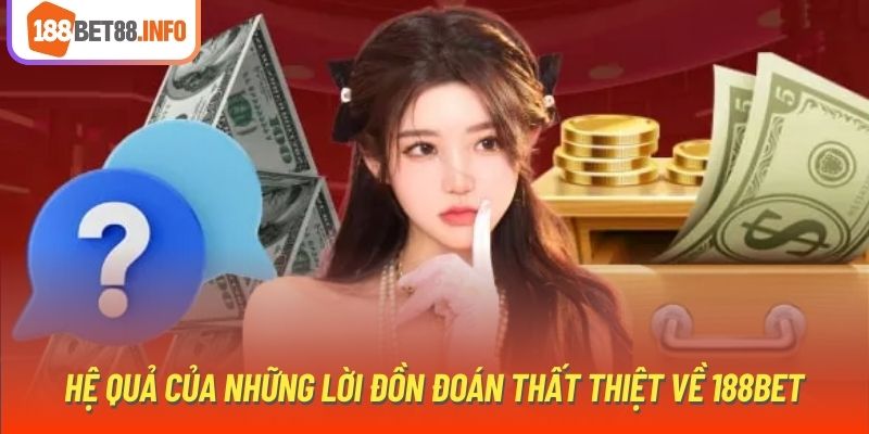 Hệ quả của những lời đồn đoán thất thiệt về 188bet