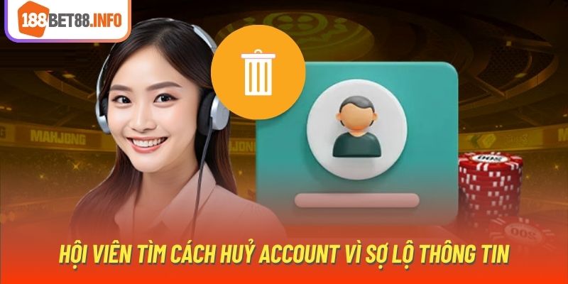 Hội viên tìm cách xoá tài khoản 188bet vì sợ lộ thông tin