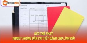 Kèo Thẻ Phạt | 188Bet Hướng Dẫn Chi Tiết Dành Cho Lính Mới