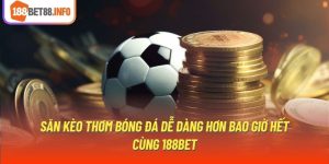 Săn Kèo Thơm Bóng Đá Dễ Dàng Hơn Bao Giờ Hết Cùng 188Bet