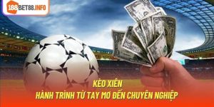 Kèo Xiên | Hành Trình Từ Tay Mơ Đến Chuyên Nghiệp