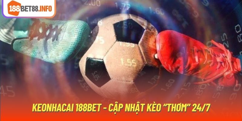 Keonhacai 188Bet - Cập nhật kèo “thơm” 24/7