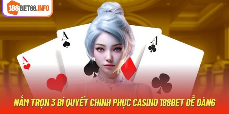 Nắm trọn 3 bí quyết chinh phục Casino 188bet dễ dàng