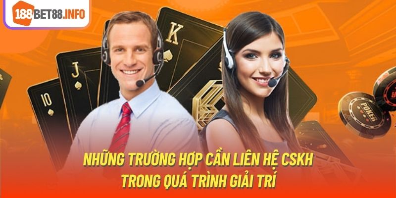 Những trường hợp cần liên hệ CSKH trong quá trình giải trí