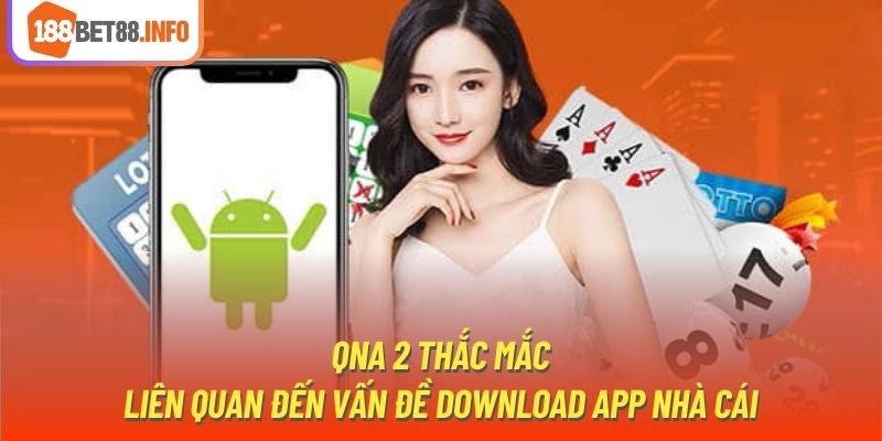 QnA 2 thắc mắc liên quan đến vấn đề download app nhà cái