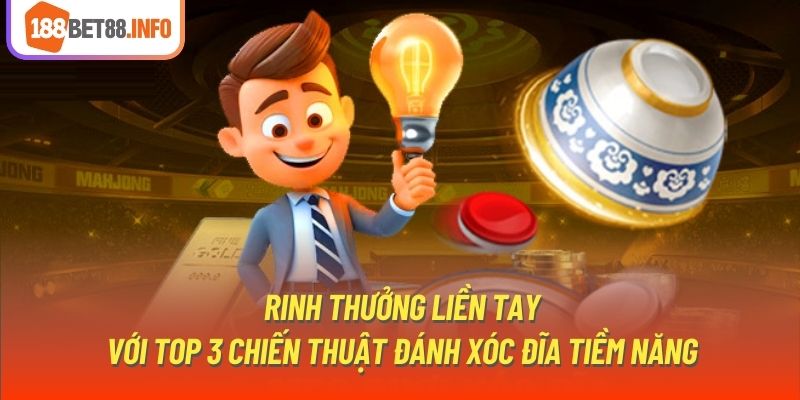 Rinh thưởng liền tay với top 3 chiến thuật đánh xóc đĩa tiềm năng