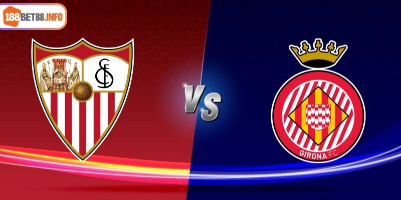 Soi Kèo Sevilla vs Girona 00h00 ngày 02/09 Cùng 188BET