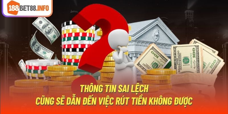 Thông tin sai lệch cũng sẽ dẫn đến việc rút tiền không được