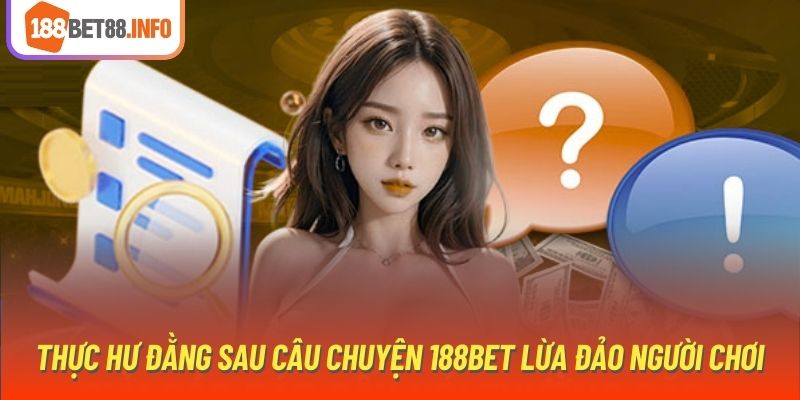 Thực hư đằng sau câu chuyện 188bet lừa đảo người chơi