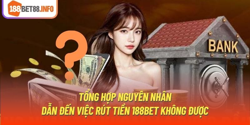 Tổng hợp nguyên nhân dẫn đến việc rút tiền 188Bet không được