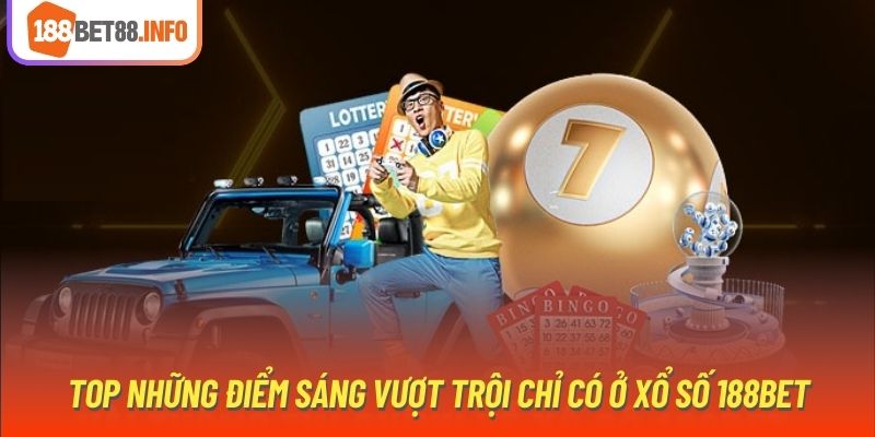 Top những điểm sáng vượt trội chỉ có ở xổ số 188bet