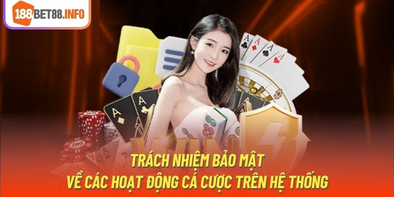 Trách nhiệm bảo mật về các hoạt động cá cược trên hệ thống